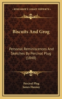 Biscuits and Grog, Personal Reminiscences and Sketches by Percival Plug. Ed. [or Rather Written] by J. Hannay 1164588753 Book Cover