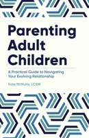 Parenting Adult Children: A Practical Guide to Navigating Your Evolving Relationship 1648769438 Book Cover