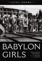 Babylon Girls: Black Women Performers and the Shaping of the Modern 0822341573 Book Cover