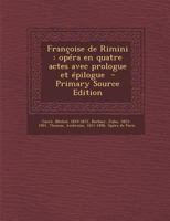 Fran�oise de Rimini: Op�ra En Quatre Actes Avec Prologue Et �pilogue (Classic Reprint) 1016739443 Book Cover