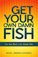 GET YOUR OWN DAMN FISH: I’m the Bitch Life Made Me B08L48Z49F Book Cover