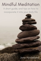 Mindful meditation: A short guide, and tips on how to incorporate it into your daily life. B0C1J3B7MH Book Cover