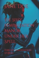 The Sissy Feminization Manor: Under Her Spell: Forced Feminization Stories B0FB9HH29L Book Cover