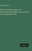 Blätter der Erinnerung an die Fahnenweihe des Bürger-Corps zu Graz am 15. September 1861 (German Edition) 3563178208 Book Cover