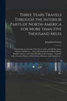 Three years travels, through the interior parts of North-America, for more than five thousand miles ... Together with a concise history of the genius, manners, and customs of the Indians 127563883X Book Cover