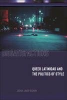 Dissatisfactions: Queer Latinidad and the Politics of Style 1479812838 Book Cover