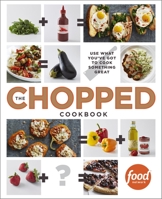 The Chopped Cookbook: Fearless Weeknight Cooking Inspired by the Hit TV Show 0770435009 Book Cover