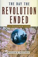 The Day the Revolution Ended: 19 October 1781 0471262404 Book Cover