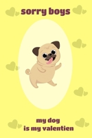 sorry boys my dog is my valentien's day :A Fun Valentine's Day notebook of Dogs 121 pages: sorry boys daddy says no dating,valentien day dog,dog love 166113971X Book Cover