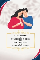 Conceiving a Synthetic Model of Explanation and Understanding 1805251074 Book Cover