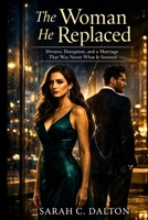 The Woman He Replaced: Divorce, Deception, and a Marriage That Was Never What It Seemed B0GW5QZ8YN Book Cover