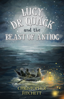 Lucy, Dr Quack and the Beast of Antioc 1922677159 Book Cover