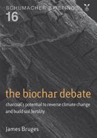 The Biochar Debate: Charcoal's potential to reverse climate change and build soil fertility (Schumacher Briefings) 1900322676 Book Cover
