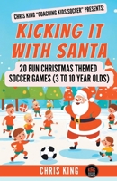 Kicking It With Santa: 20 Fun Christmas Themed Soccer Drills and Games (3 to 10 year olds) B0CPB4988L Book Cover
