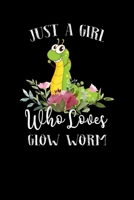 Just a Girl Who Loves Glow Worm: Perfect Glow Worm Lover Gift For Girl. Cute Notebook for Glow Worm Lover. Gift it to your Sister, Daughter, Mother, ... Who Loves Glow Worm. 100 Pages Notebook 171103617X Book Cover