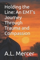 Holding the Line: An EMT’s Journey Through Trauma and Compassion B0FVCWJNTX Book Cover