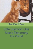 Sole Survivor: One Man's Testimony For Christ 1506158803 Book Cover