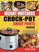 Weight Watchers Crock-Pot Smart Points Cookbook: Complete Guide Of Weight Watchers Smart Points Slow Cooker Cookbook To Lose Weight Faster And Be Healthier 1637839286 Book Cover