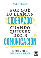 Por qué lo llaman liderazgo cuando quieren decir comunicación: Lidera bien, comunica mejor (Spanish Edition) 8410221314 Book Cover