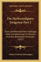 Die Merkwurdigsten Ereignisse Part 2: Eines Zwolfmonatlichen Feldzuges Unter Zumalacarregui In Navarra Und Den Baskischen Provinzen (1837) 1168428920 Book Cover