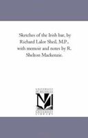 Sketches of the Irish Bar, by Richard Lalor Sheil, M.P., With Memoir and Notes by R. Shelton Mackenzie. Vol. 1. 1425541933 Book Cover