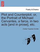 Plot and Counterplot or the Portrait of Michael Cervantes a Farce in Two Acts 1241177325 Book Cover