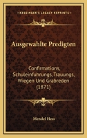 Ausgewahlte Predigten: Confirmations, Schuleinfuhrungs, Trauungs, Wiegen Und Grabreden (1871) 1160802629 Book Cover