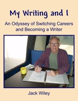 My Writing and I: An Odyssey of Switching Careers and Becoming a Writer 1530493730 Book Cover