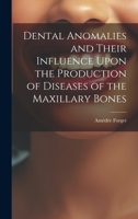 Dental Anomalies and Their Influence Upon the Production of Diseases of the Maxillary Bones 102034427X Book Cover