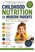 Childhood Nutrition for Modern Parents: Healthy Eating Habits, Picky Eater Solutions & Simple Meal Plans for Growing Practical Family Nutrition ... Healthy Eating Habits, Build Strong Immunity B0H41MYFC2 Book Cover