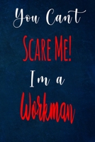 You Can't Scare Me! I'm A Workman: The perfect gift for the professional in your life - Funny 119 page lined journal! 1711776734 Book Cover