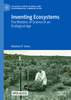 Inventing Ecosystems: The Rhetoric of Science in an Ecological Age (Palgrave Studies in Media and Environmental Communication) 3031987926 Book Cover