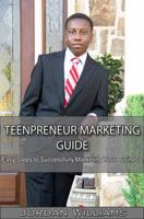 Teenpreneur Marketing Guide: Easy Steps to Successfully Marketing Your Business 0981866212 Book Cover