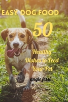 Easy Dog Food Recipes: 50 Healthy Dishes to Feed Your Pet Safely B09GJKQT23 Book Cover
