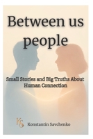 Between Us People: Small Stories and Big Truths About Human Connection B0FDBJRJQR Book Cover