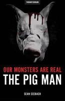 Our Monsters Are Real: The Pig Man 0692666141 Book Cover