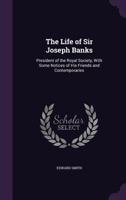 The Life of Sir Joseph Banks: President of the Royal Society, With Some Notices of His Friends and Contemporaries 1018380817 Book Cover