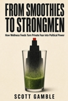 From Smoothies to Strongmen: How Wellness Feeds Turn Private Fear into Political Power B0H9MGJYKH Book Cover