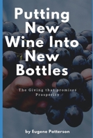 Putting New Wine Into New Bottles: HOW TO RECEIVE NEW TESTAMENT GIVING 1795431148 Book Cover