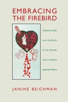 Embracing the Firebird: Yosano Akiko and the Rebirth of the Female Voice in Modern Japanese Poetry 0824823478 Book Cover