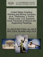 United States Smelting Refining and Mining Company et al., Petitioners, v. Emma Grace Lowe. U.S. Supreme Court Transcript of Record with Supporting Pleadings 1270355554 Book Cover