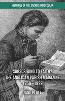 Suscribing to Faith? The Anglican Parish Magazine 1859-1929 (Histories of the Sacred and Secular, 1700-2000) 113736243X Book Cover