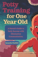 Potty Training for One Year Old: A Parent's Guide to Early Success with Elimination Communication. B0F27NNCMH Book Cover