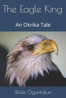 The Eagle King: An Okrika Tale 1797047965 Book Cover