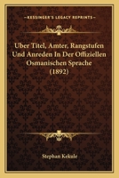 Uber Titel, Amter, Rangstufen Und Anreden In Der Offiziellen Osmanischen Sprache (1892) 1147063133 Book Cover