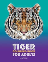 Tiger Coloring Book for Adults: Stress-Free Designs For Relaxation; Detailed Tiger Pages; Art Therapy & Meditation Practice; Advanced Designs For Men, Women, Teens, & Older Kids 1641260238 Book Cover