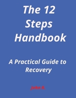 The 12-Steps Handbook: A Practical Guide to Recovery B0C9S8B486 Book Cover