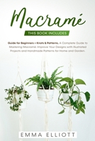 Macramé: A Complete Guide to Mastering Macramé. Improve Your Designs with Illustrated Projects and Handmade Patterns for Home and Garden. This Book Includes: Guide for Beginners + Knots and Patterns. 1914167805 Book Cover