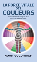 La force vitale des couleurs: Découvrez comment vous guérir et vou transformer grâce aux couleurs (French Edition) B0H4Q5MNDW Book Cover