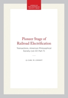 Pioneer Stage of Railroad Electrification: Transactions, American Philosophical Society (vol. 67, Part 7) (Transactions of the American Philosophical Society) 1422375153 Book Cover